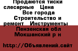 Продаются тиски слесарные › Цена ­ 3 500 - Все города Строительство и ремонт » Инструменты   . Пензенская обл.,Мокшанский р-н